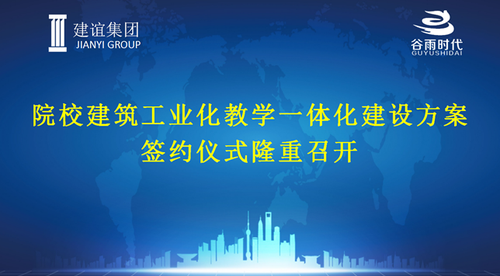 打造院校建筑工业化一体化教学实训平台——建谊集团与谷雨时代签订战略合作协议