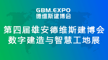 第四届雄安数字建造与智慧工地装备展览会，第四届雄安城市建设及绿色建筑博览会-BIM建筑网